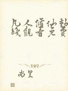 凡人修仙动漫在线观看免费全集高清