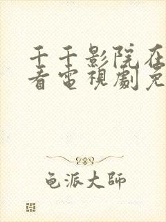 千千影院在线观看电视剧免费高清