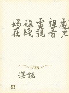 妈姐电视剧全集在线观看免费观看