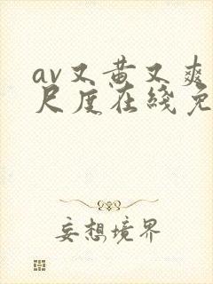 av又黄又爽大尺度在线免费观看