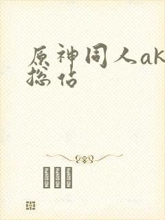 原神同人akt总站