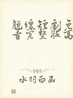 脱缰短剧免费观看完整版高清