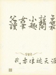 父女小说免费阅读笔趣阁最新章节