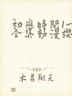 初恋时间1~6全集动漫樱花动漫