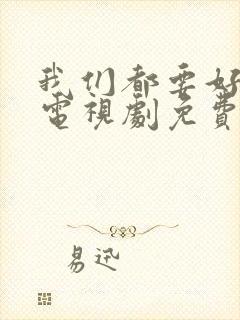 我们都要好好的电视剧免费观看