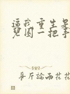 逼我重生是吧幼儿园一把手完本