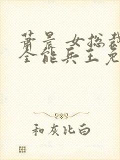 萧晨 女总裁的全能兵王免费阅读