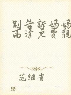 别告诉妈妈在线高清免费观看电视剧封面