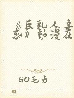 《巨乳人妻の诱惑》动漫在线观看