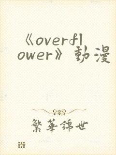 《overflower》动漫第2季免费观看全集