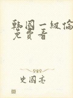 韩国一级伦理片免费看封面