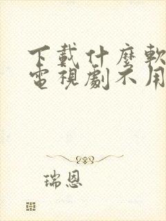 下载什么软件看电视剧不用vip