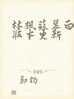 林枫苏慕白最新版本更新