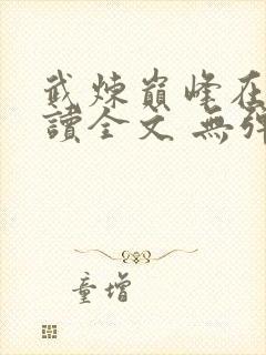 武炼巅峰在线阅读全文 无弹窗