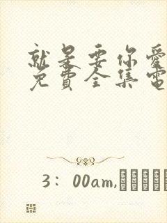 就是要你爱上我免费全集电视剧