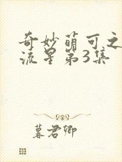 奇妙萌可之闪耀流星第3集