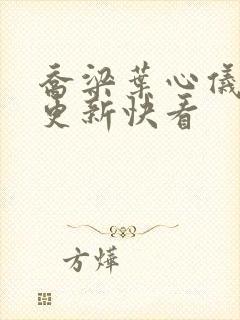 乔梁叶心仪超前更新快看