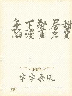 年下邻居甜蜜攻陷漫画免费阅读