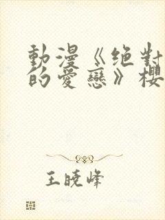 动漫《绝对错误的爱恋》樱花动漫