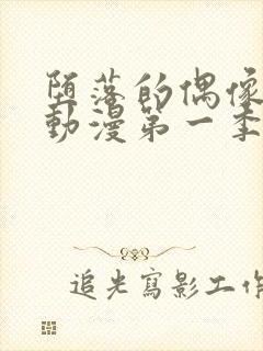 堕落的偶像女友动漫第一季在线观看免费封面