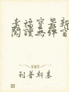 幸福宝最新章节阅读无弹窗