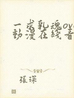 一求乳魂ova动漫在线看我俩