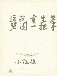 逼我重生是吧幼儿园一把手小说免费无弹窗