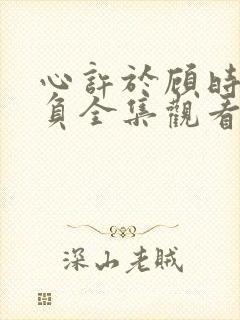 心许于顾时光不负全集观看