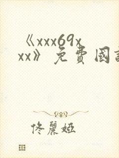 《xxx69xxx》免费国语在线观看
