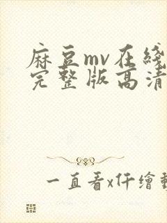 麻豆mv在线看完整版高清免费