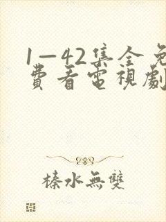 1—42集全免费看电视剧