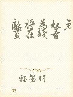 敌将为奴免费漫画在线看