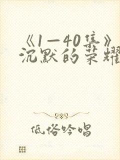 《1—40集》沉默的荣耀全集免费观看封面