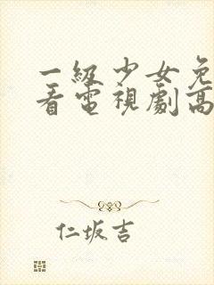 一级少女免费观看电视剧高清观看