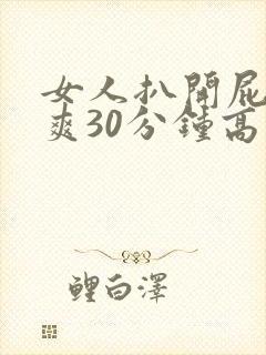 女人扒开屁股桶爽30分钟高