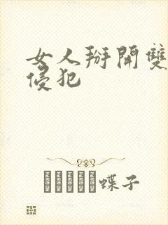 女人掰开双腿被侵犯