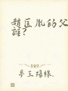 赵匡胤的父亲是谁?