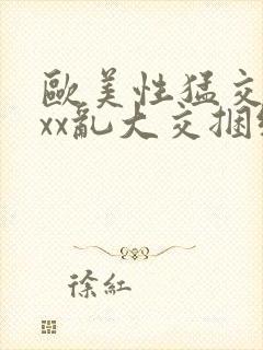 欧美性猛交xxxx乱大交捆绑