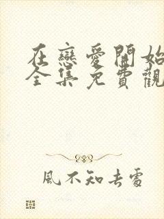 在恋爱开始之前全集免费观看