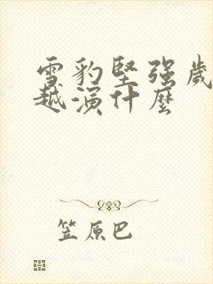 雪豹坚强岁月冯越演什么