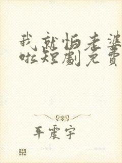 我就怕老婆怎么啦短剧免费观看封面