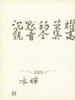 沉默的荣耀免费观看全集高清