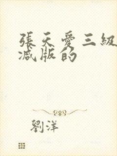 张天爱三级无删减版的