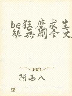 be狂魔求生系统无删全文txt