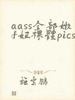 aass全部嫩f妞裸体pics