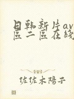 日韩新片av一区二区在线播放