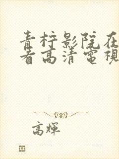 青柠影院在线观看高清电视剧免费