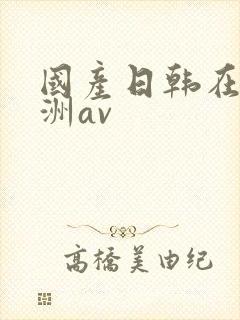 国产日韩在线亚洲av