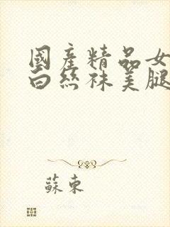 国产精品女丝袜白丝袜美腿