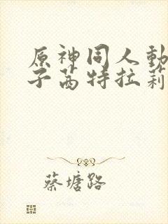 原神同人动画片子茜特拉莉